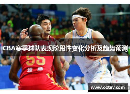 CBA赛季球队表现阶段性变化分析及趋势预测