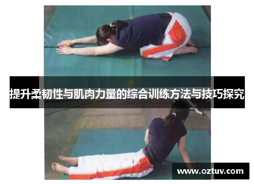 提升柔韧性与肌肉力量的综合训练方法与技巧探究